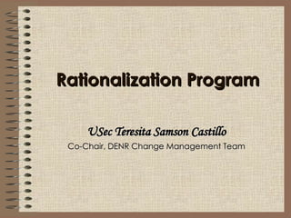 Rationalization Program USec Teresita Samson Castillo Co-Chair, DENR Change Management Team 