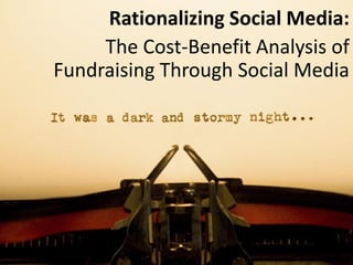 Rationalizing Social Media:
     The Cost-Benefit Analysis of
Fundraising Through Social Media
 