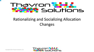 Rationalizing and Socializing Allocation
Changes
Copyright 2014 Thavron Solutions, LLC
 
