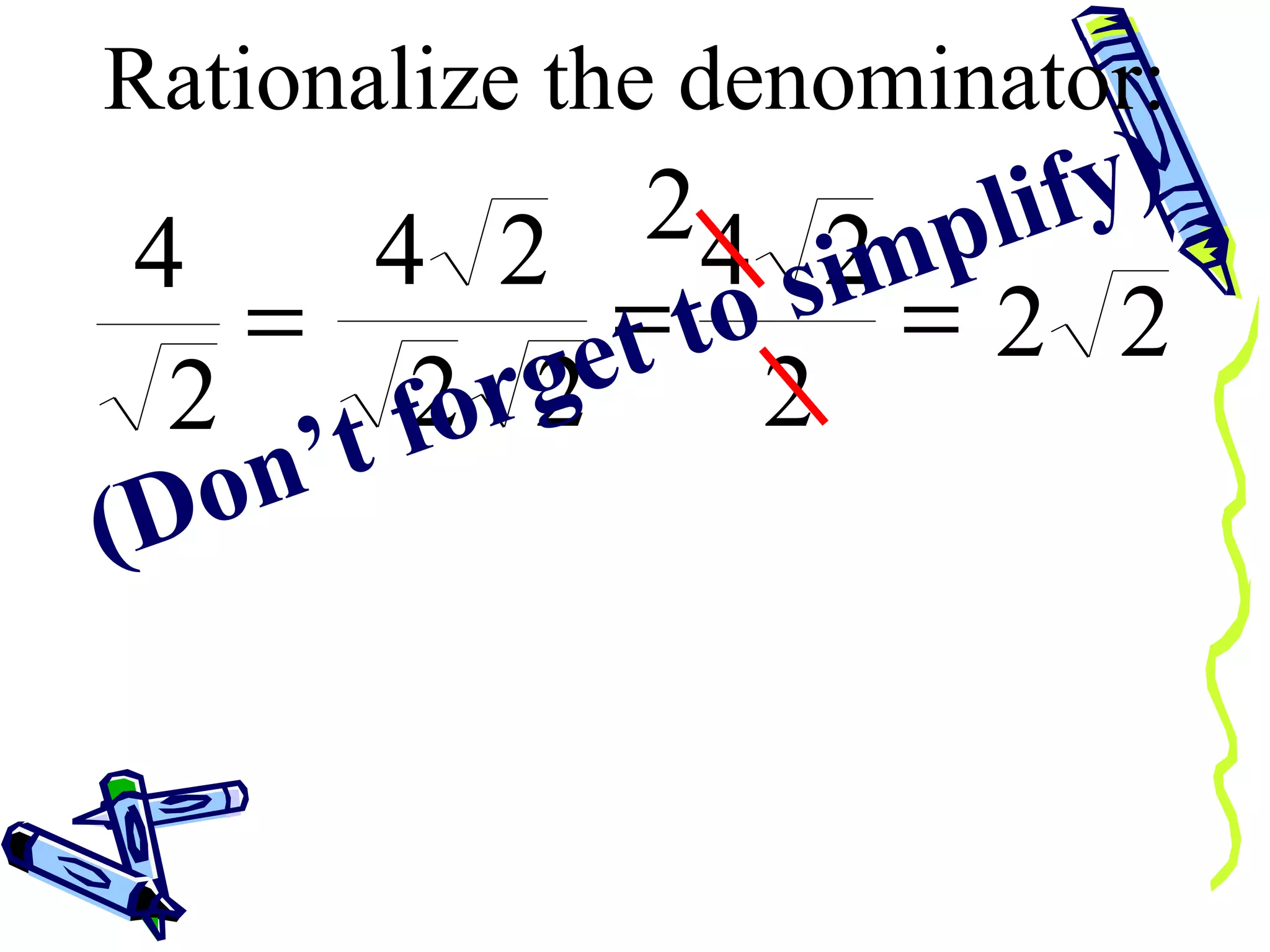 Rationalize the denominator: (Don’t forget to simplify) 