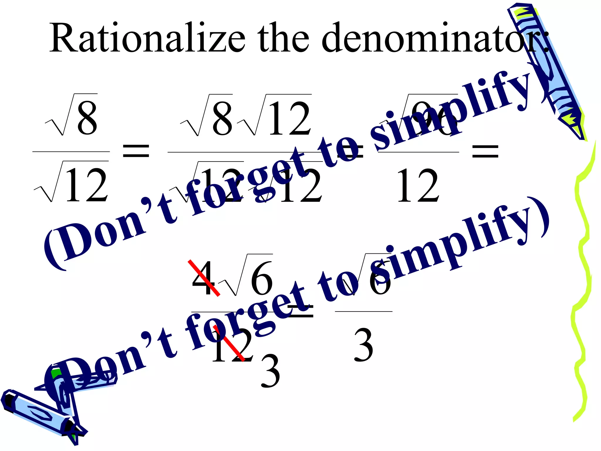 Rationalize the denominator: (Don’t forget to simplify) (Don’t forget to simplify) 