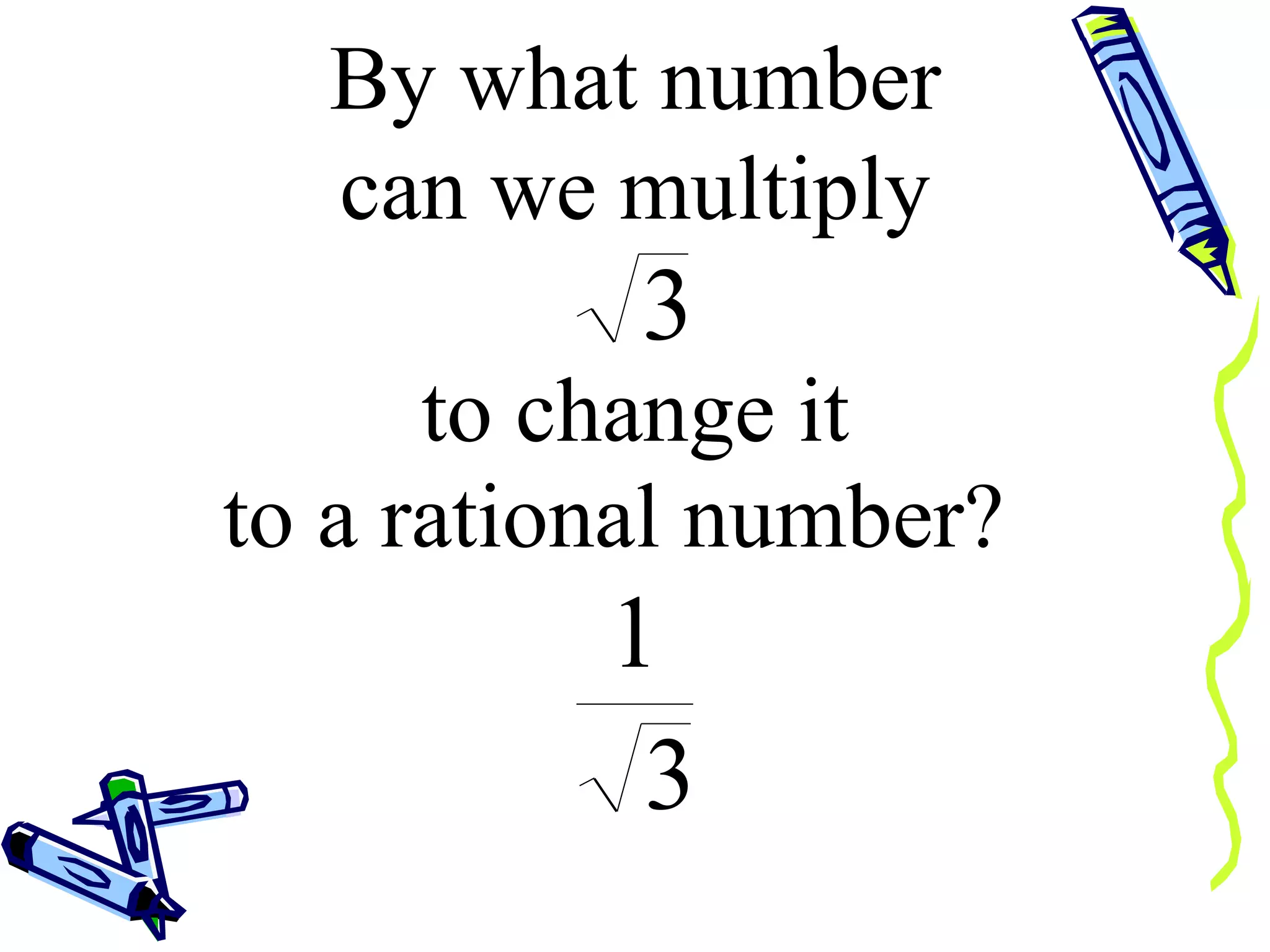 By what number to a rational number?  to change it can we multiply 