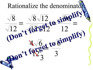 Rationalize the denominator: (Don’t forget to simplify) (Don’t forget to simplify) 