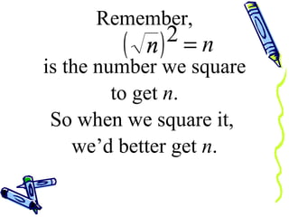 Remember, is the number we square to get  n . we’d better get  n . So when we square it,  