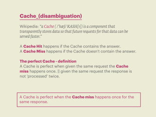 Cache_(disambiguation)
Wikipedia: “a Cache ( /’kæ∫/ KASH[1]) is a component that
transparently stores data so that future ...
