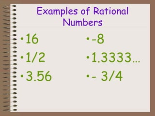 Examples of Rational Numbers 16 1/2 3.56 -8 1.3333… - 3/4 
