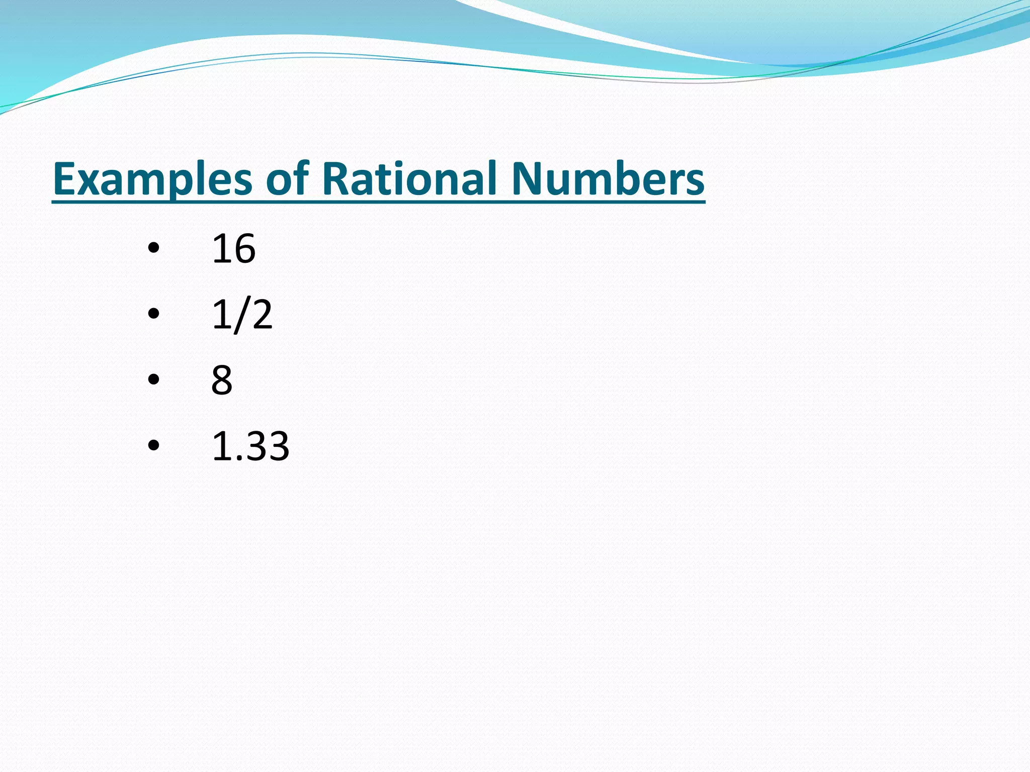 Examples of Rational Numbers
• 16
• 1/2
• 8
• 1.33
 