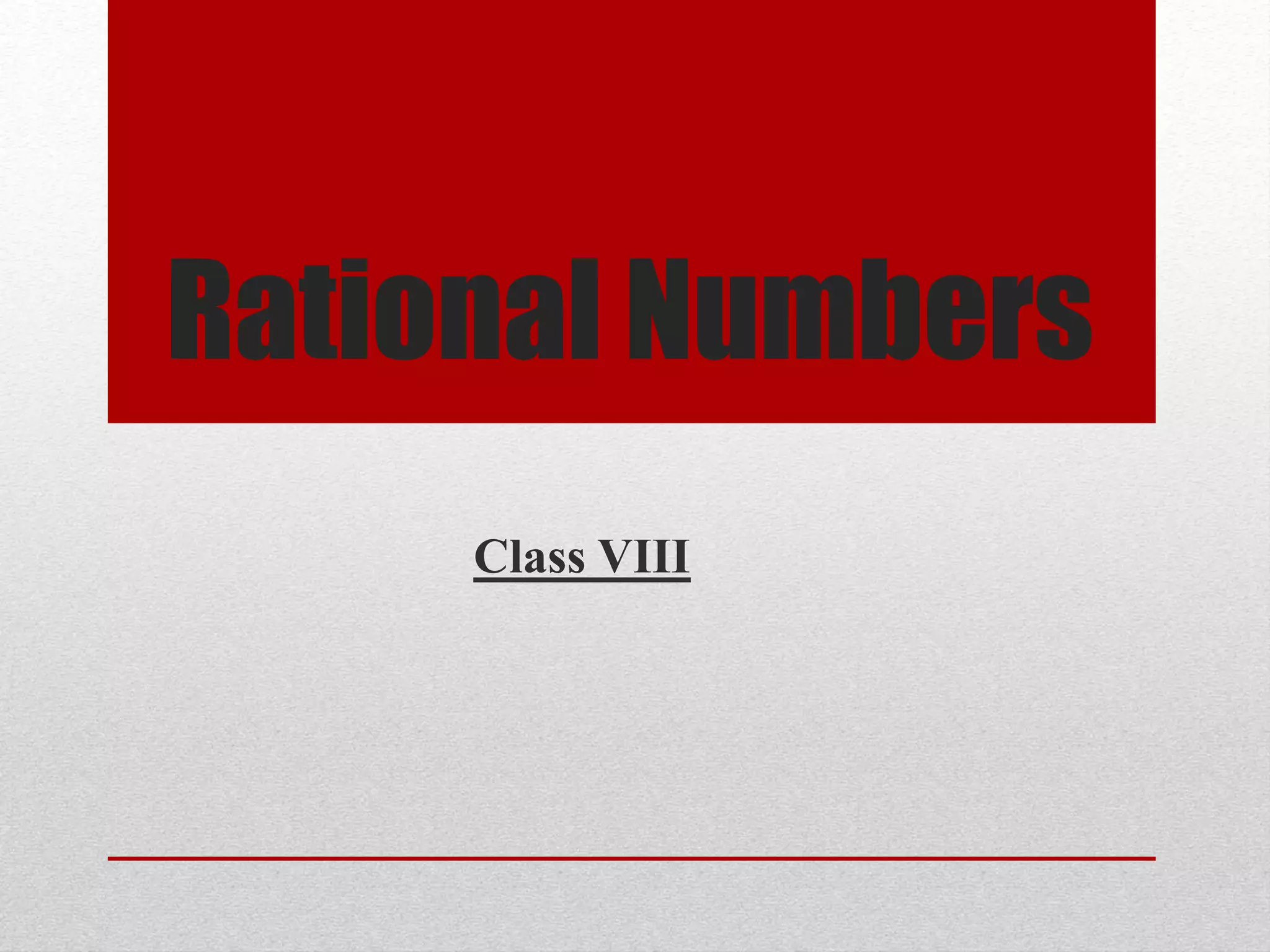 Rational Numbers
Class VIII
 