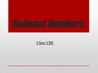 Rational Numbers
Class VIII
 
