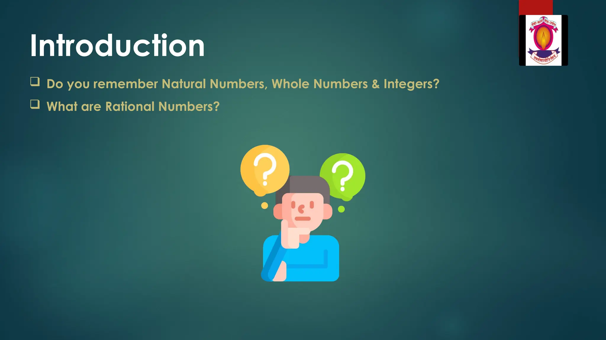 Introduction
 Do you remember Natural Numbers, Whole Numbers & Integers?
 What are Rational Numbers?
 