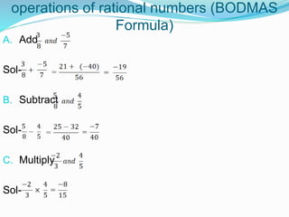 operations of rational numbers (BODMAS
Formula)
A. Add
Sol-
B. Subtract
Sol-
C. Multiply
Sol-
 