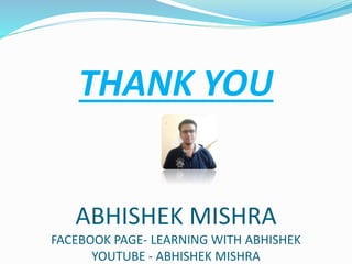 THANK YOU
ABHISHEK MISHRA
FACEBOOK PAGE- LEARNING WITH ABHISHEK
YOUTUBE - ABHISHEK MISHRA
 