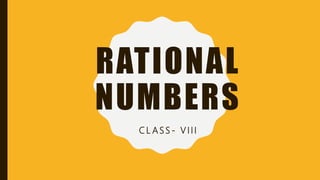 RATIONAL
NUMBERS
C L A S S - V I I I
 