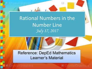 Rational Numbers in the
Number Line
July 17, 2017
Reference: DepEd Mathematics
Learner’s Material
 