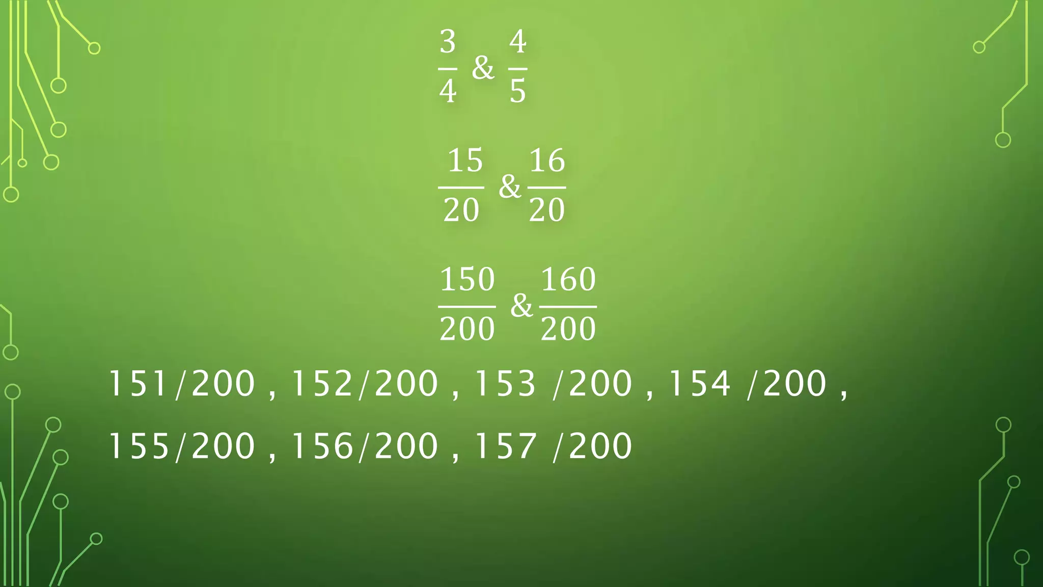 3
4
&
4
5
15
20
&
16
20
150
200
&
160
200
151/200 , 152/200 , 153 /200 , 154 /200 ,
155/200 , 156/200 , 157 /200
 