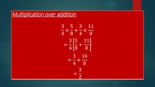 Multiplication over addition
3
4
×
5
8
+
3
4
×
11
8
=
3
4
5
8
+
11
8
=
3
4
×
16
8
=
3
2
 