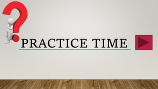 PRACTICE TIME
 