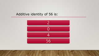 Additive identity of 56 is:
 