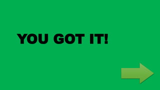 YOU GOT IT!
 