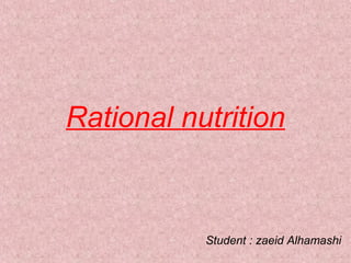 Rational nutrition
Student : zaeid Alhamashi
 