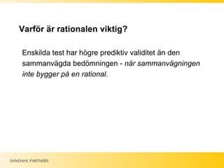 Varför är rationalen viktig? Enskilda test har högre prediktiv validitet än den sammanvägda bedömningen -  när sammanvägningen inte bygger på en rational. 