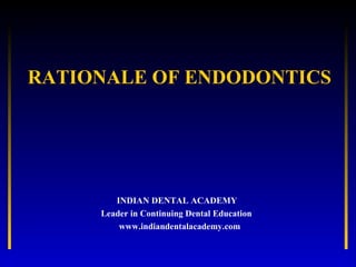 RATIONALE OF ENDODONTICS




        INDIAN DENTAL ACADEMY
     Leader in Continuing Dental Education
         www.indiandentalacademy.com
 