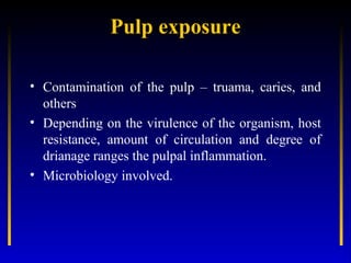 Pulp exposure

• Contamination of the pulp – truama, caries, and
  others
• Depending on the virulence of the organism, ho...