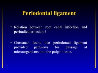 Periodontal ligament

• Relation between root canal infection and
  periradicular lesion ?

• Grossman found that periodon...
