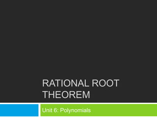 RATIONAL ROOT
THEOREM
Unit 6: Polynomials
 