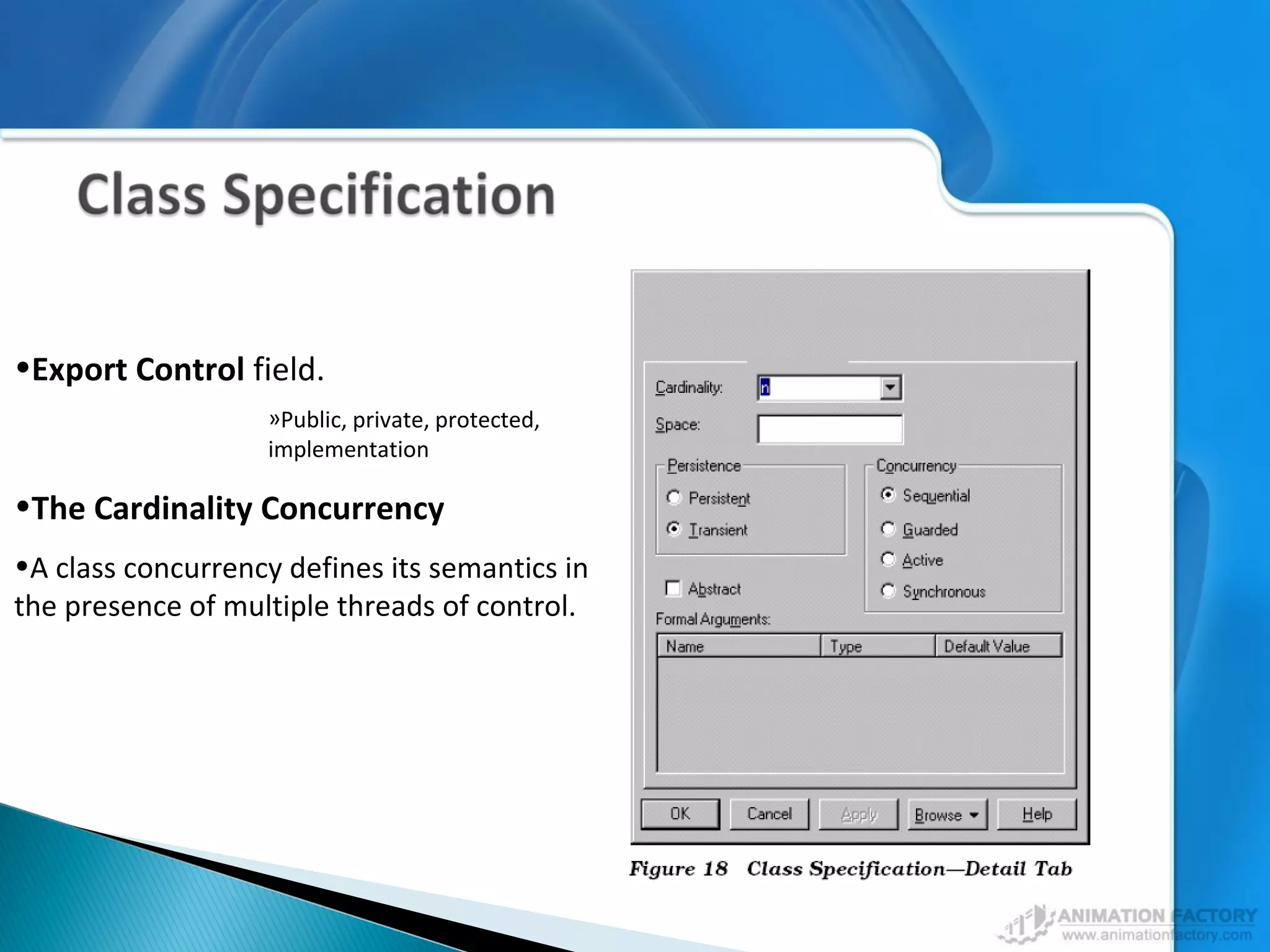 •Export Control field.
»Public, private, protected,
implementation
•The Cardinality Concurrency
•A class concurrency defines its semantics in
the presence of multiple threads of control.
 