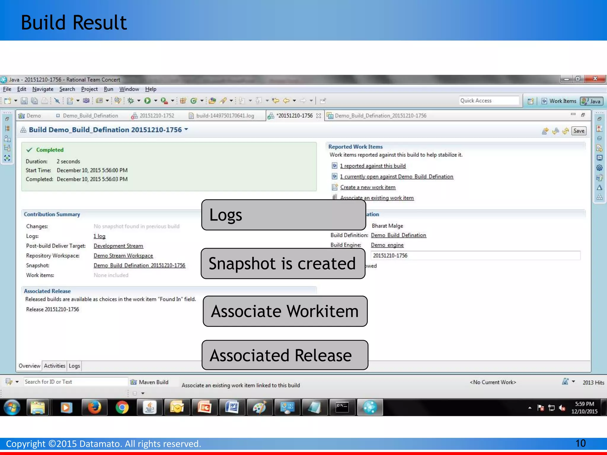 10Copyright ©2015 Datamato. All rights reserved.
Build Result
Snapshot is created
Associated Release
Logs
Associate Workitem
 