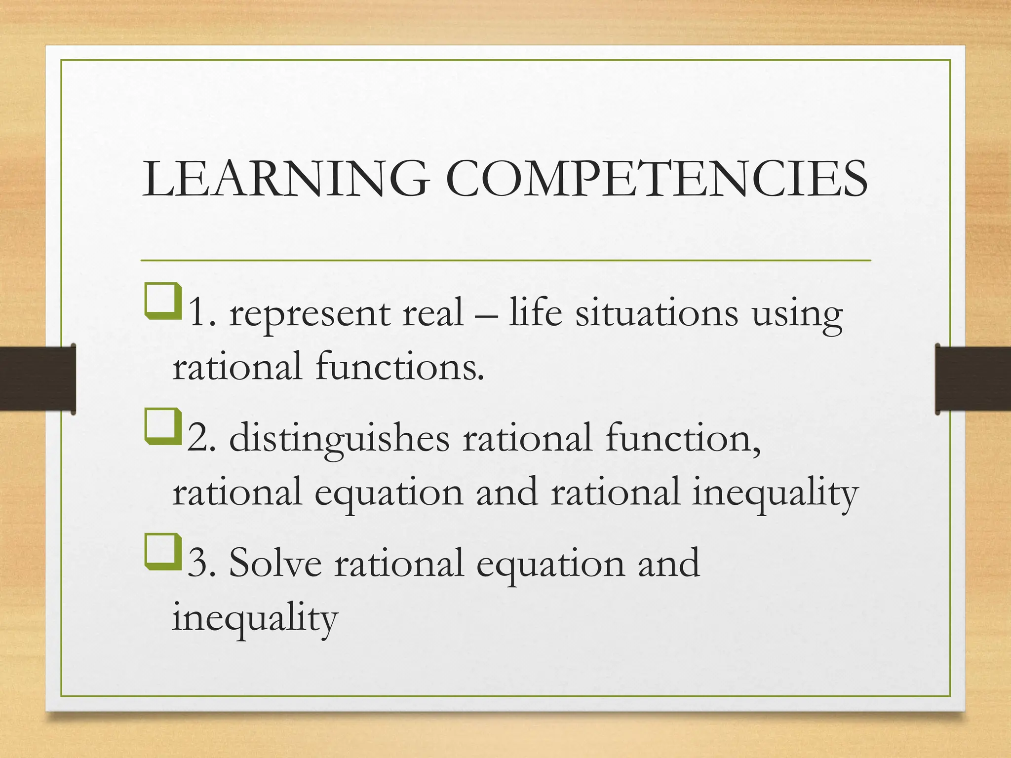 LEARNING COMPETENCIES
1. represent real – life situations using
rational functions.
2. distinguishes rational function,
rational equation and rational inequality
3. Solve rational equation and
inequality
 