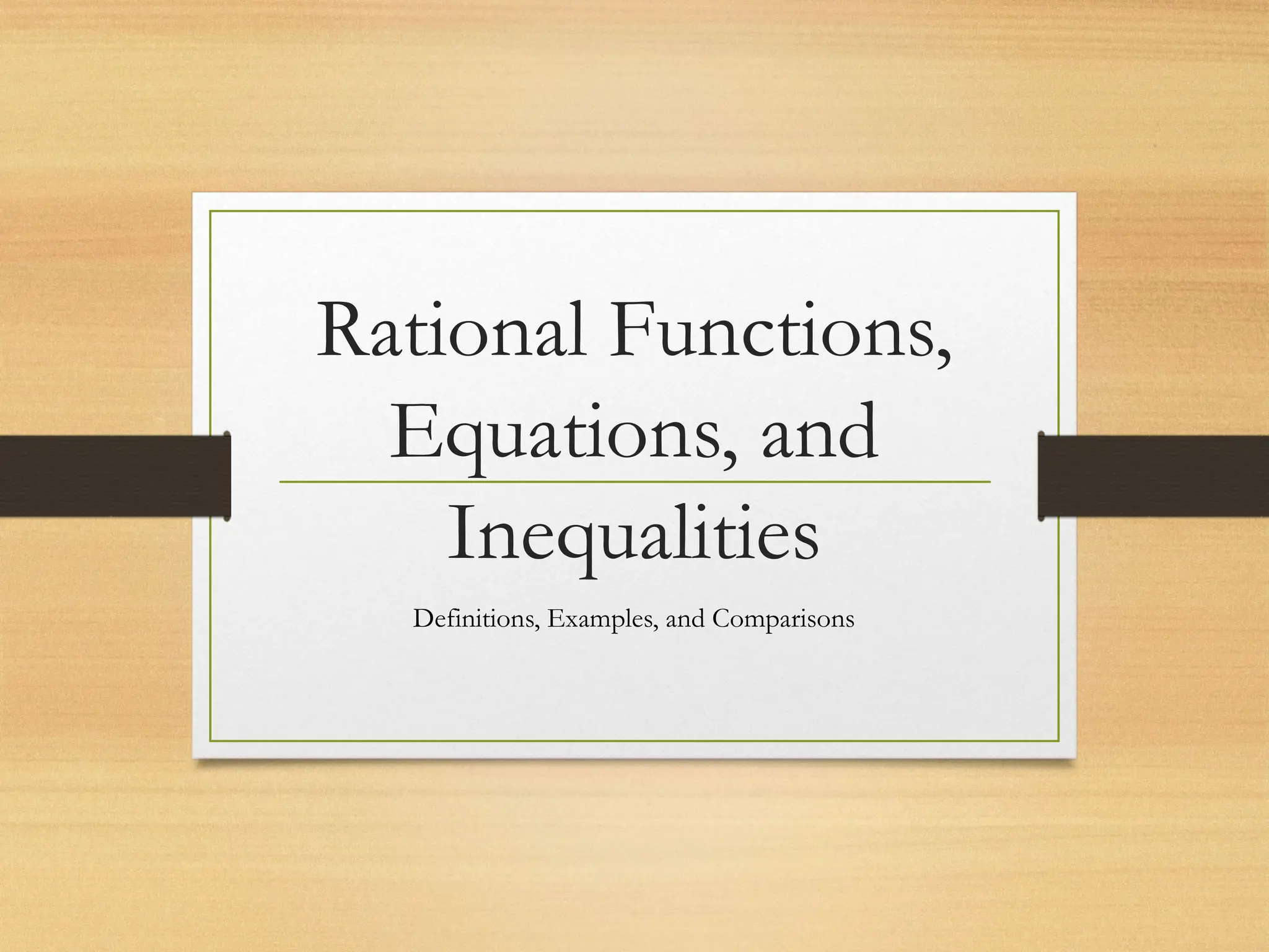 Rational Functions,
Equations, and
Inequalities
Definitions, Examples, and Comparisons
 