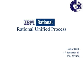 Rational Unified Process Omkar Dash 8th Semester, IT  0501227436 