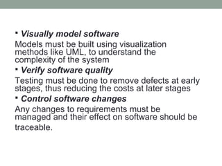  Visually model software
Models must be built using visualization
methods like UML, to understand the
complexity of the s...
