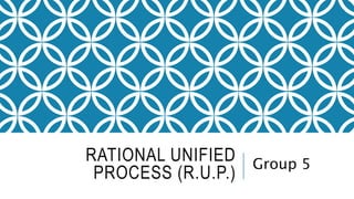 RATIONAL UNIFIED
PROCESS (R.U.P.)
Group 5
 