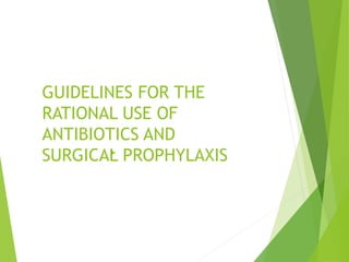 GUIDELINES FOR THE
RATIONAL USE OF
ANTIBIOTICS AND
SURGICAL PROPHYLAXIS
 