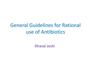 General Guidelines for Rational
use of Antibiotics
Dhaval Joshi
 