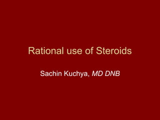 Rational use of Steroids
Sachin Kuchya, MD DNB
 