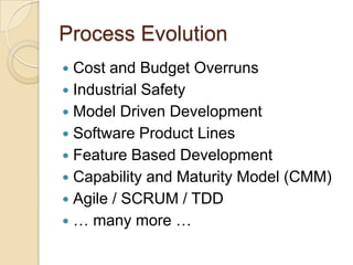 Process EvolutionCost and Budget OverrunsIndustrial SafetyModel Driven DevelopmentSoftware Product LinesFeature Based DevelopmentCapability and Maturity Model (CMM)Agile / SCRUM / TDD… many more …