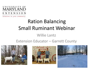 Ration Balancing
 Small Ruminant Webinar
            Willie Lantz
Extension Educator – Garrett County
 