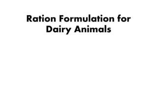 Ration Formulation for
Dairy Animals
 