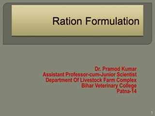 Dr. Pramod Kumar
Assistant Professor-cum-Junior Scientist
Department Of Livestock Farm Complex
Bihar Veterinary College
Patna-14
1
 