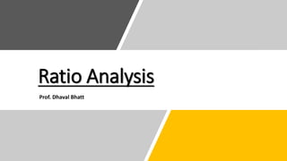 Ratio Analysis
Prof. Dhaval Bhatt
 
