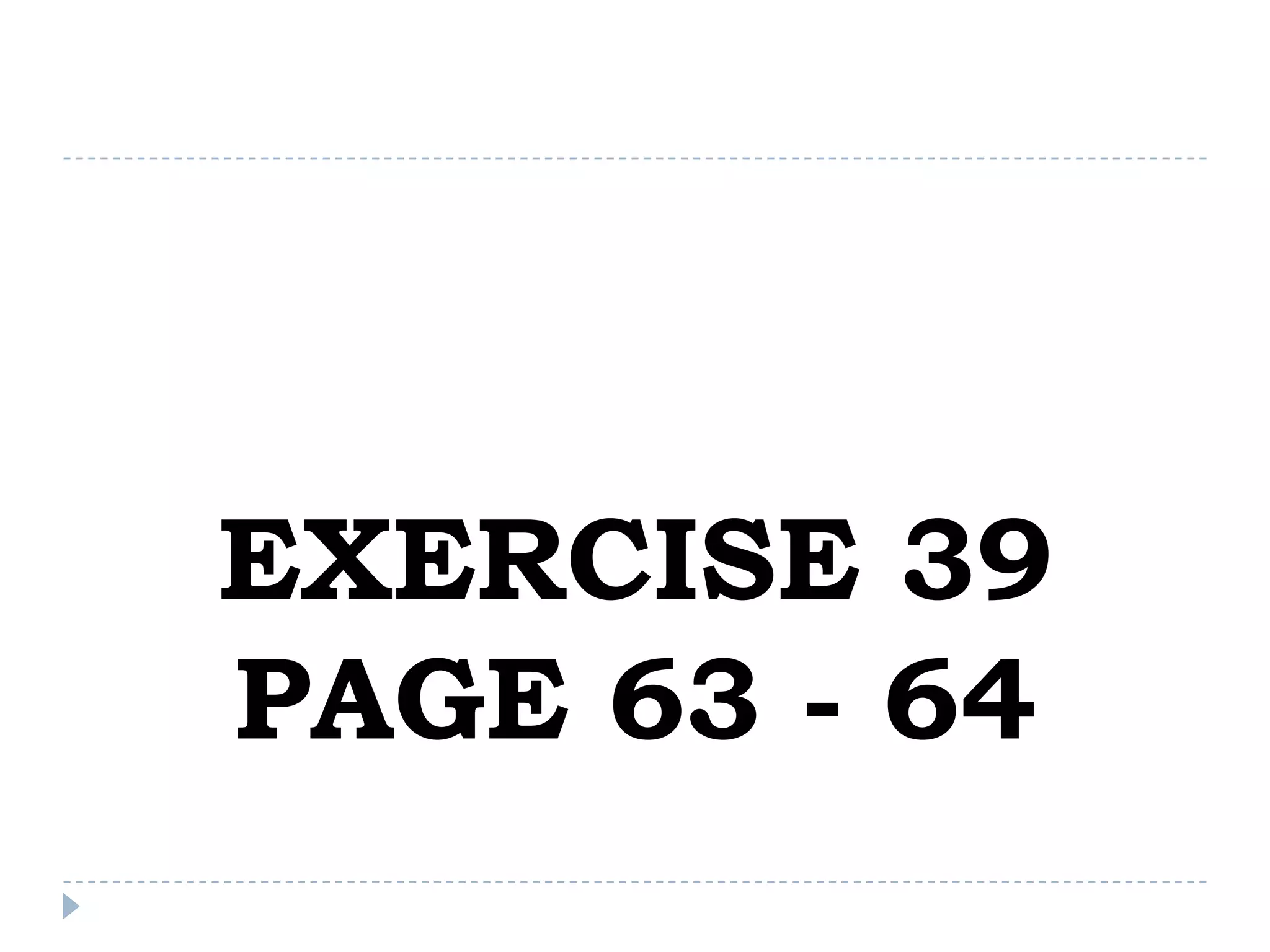 EXERCISE 39
PAGE 63 - 64
 