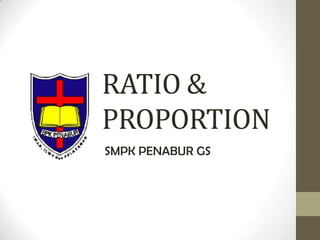 RATIO &
PROPORTION
SMPK PENABUR GS
 
