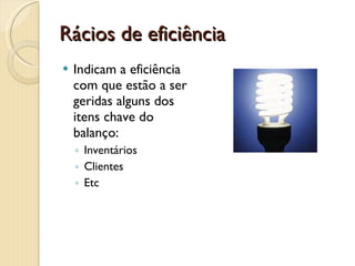 Teste ácidoTeste ácido=Activo corrente −InventáriosPassivo correnteRetiram-se os inventários porque estes são os menos líquidos dos activos correntes.É desejável um valor acima de 1. Não expresso em %QUICK RATIO * ACID TEST * LIQUIDEZ REDUZIDA
