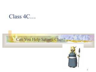 2
Class 4C…
Can You Help Semmi Chen?
 