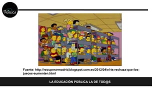 Fuente: http://recuperarmadrid.blogspot.com.es/2012/04/el-ts-rechaza-que-los-jueces- 
aumenten.html 
LA EDUCACIÓN PÚBLICA LA DE TOD@S 
 