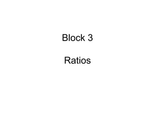 Block 3
Ratios
 